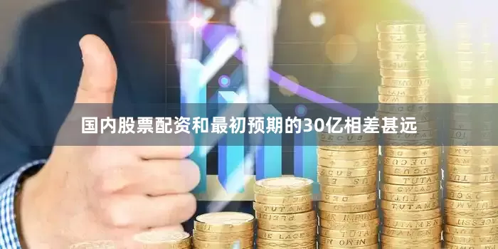 国内股票配资和最初预期的30亿相差甚远