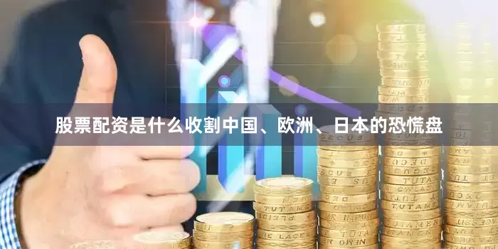股票配资是什么收割中国、欧洲、日本的恐慌盘