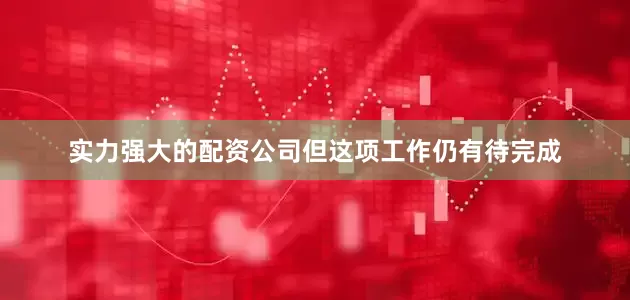 实力强大的配资公司但这项工作仍有待完成