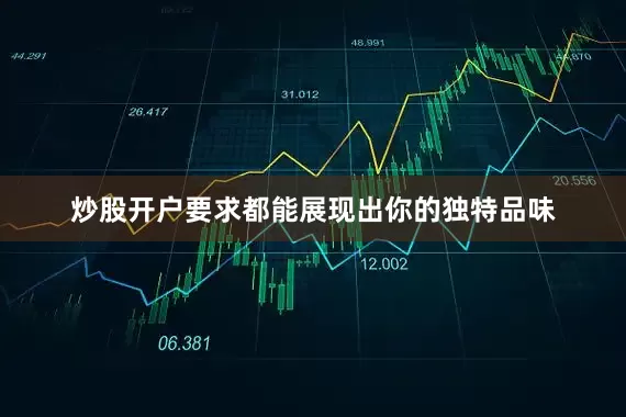 炒股开户要求都能展现出你的独特品味