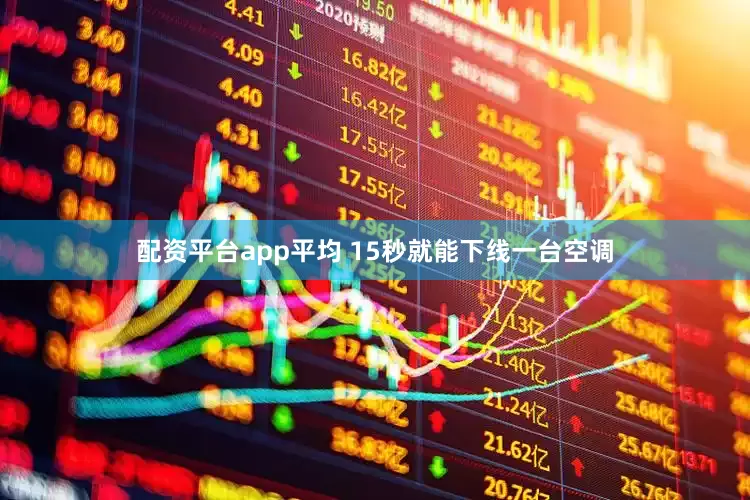 配资平台app平均 15秒就能下线一台空调