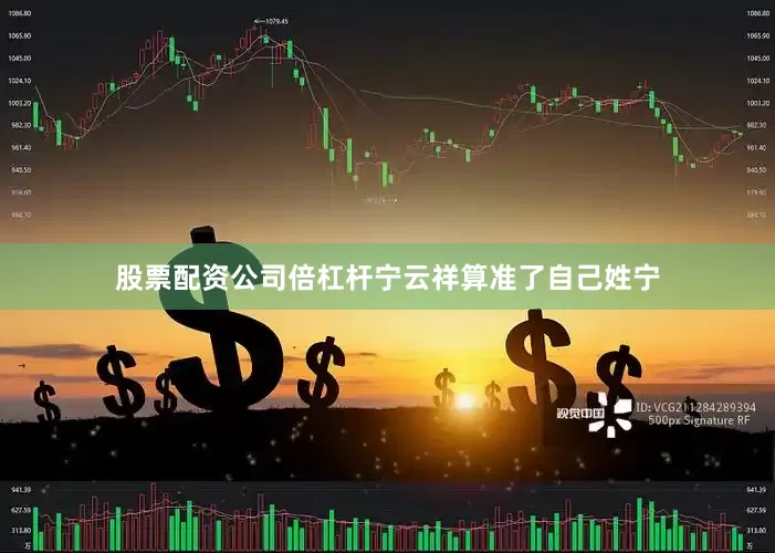 股票配资公司倍杠杆宁云祥算准了自己姓宁