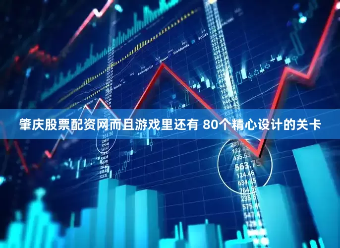 肇庆股票配资网而且游戏里还有 80个精心设计的关卡