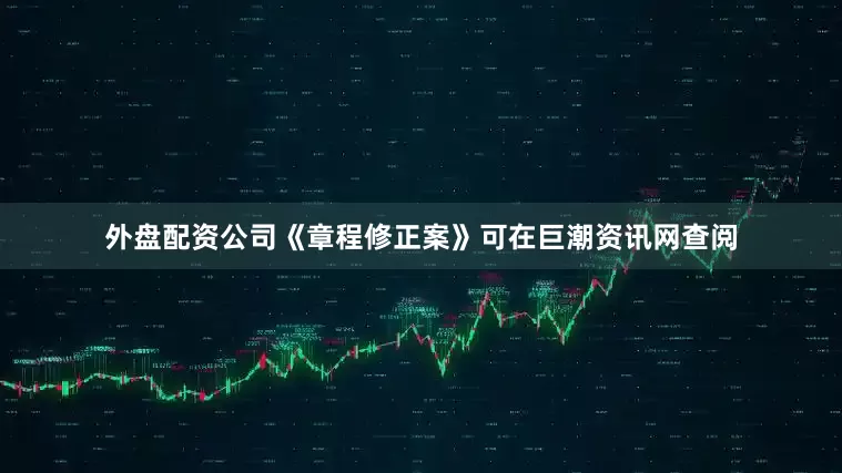 外盘配资公司《章程修正案》可在巨潮资讯网查阅