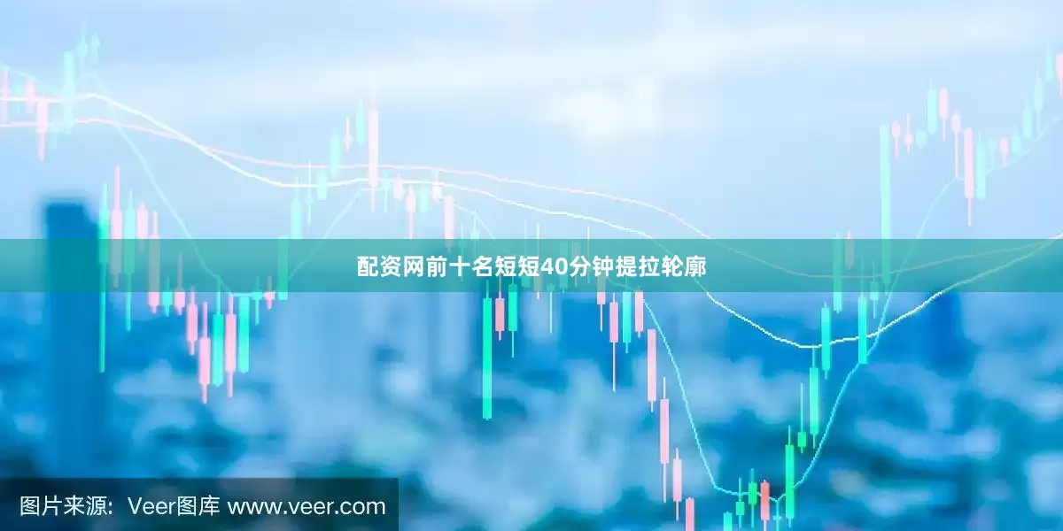 配资网前十名短短40分钟提拉轮廓