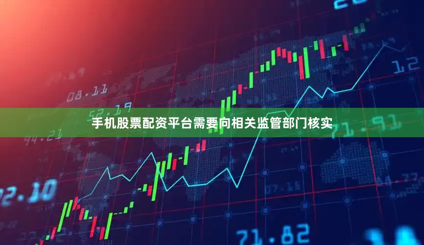 手机股票配资平台需要向相关监管部门核实